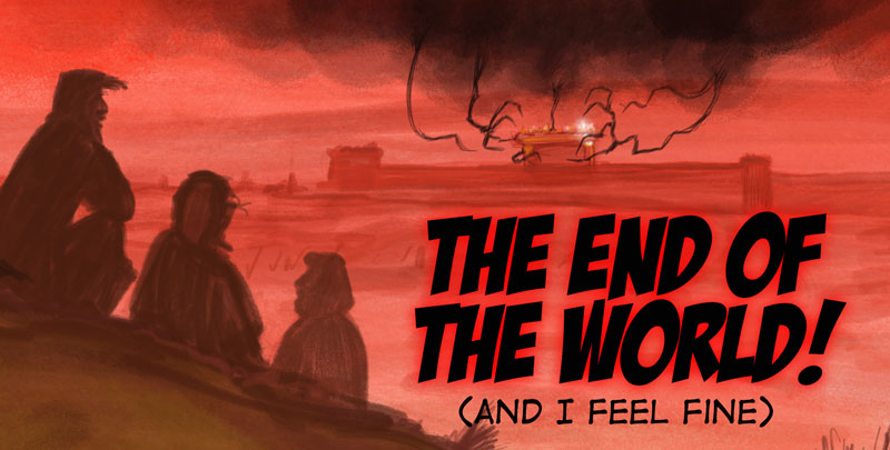 It’s the End of the World as We Know It…and I feel fine.