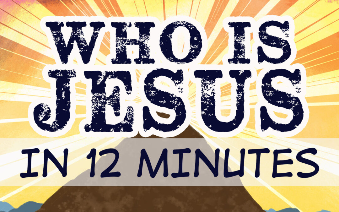 Who is Jesus…in 12 Minutes