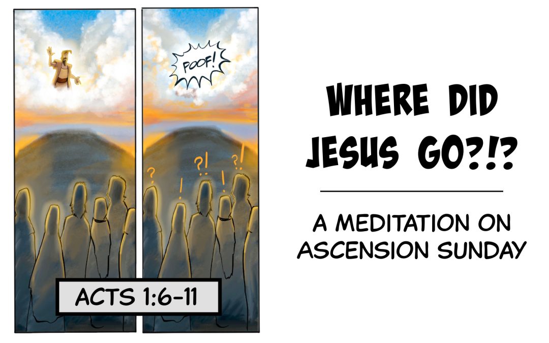Where Did Jesus Go? | A Meditation on Ascension Sunday