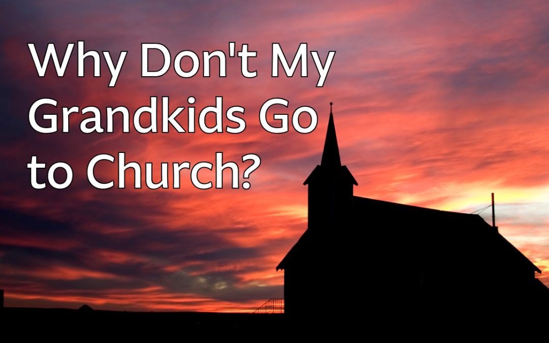 Why Don’t My Grandkids Go To Church?